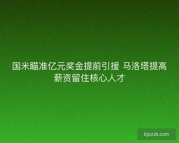 国米瞄准亿元奖金提前引援 马洛塔提高薪资留住核心人才